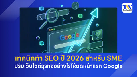 เทคนิคทำ SEO ปี 2026 สำหรับ SME: ปรับเว็บไซต์ธุรกิจอย่างไรให้ติดหน้าแรก Google