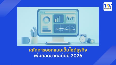 10 หลักการออกแบบเว็บไซต์ธุรกิจ เพิ่มยอดขายฉบับปี 2026