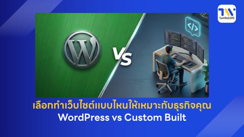 เลือกทำเว็บไซต์เเบบไหนให้เหมาะกับธุรกิจคุณ WordPress vs Custom Built