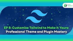 EP 8: Customize Tailwind to Make It Yours: Professional Theme and Plugin Mastery