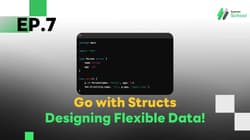 EP.7 Go with Structs - Designing Flexible Data!