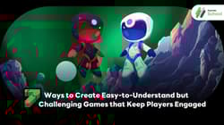 7 Ways to Create Easy-to-Understand but Challenging Games that Keep Players Engaged
