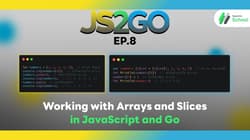 JS2GO EP.8 Working with Arrays and Slices in JavaScript and Go