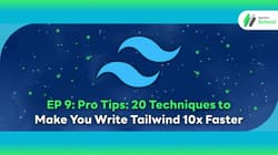 EP 9: Pro Tips: 20 Techniques to Make You Write Tailwind 10x Faster