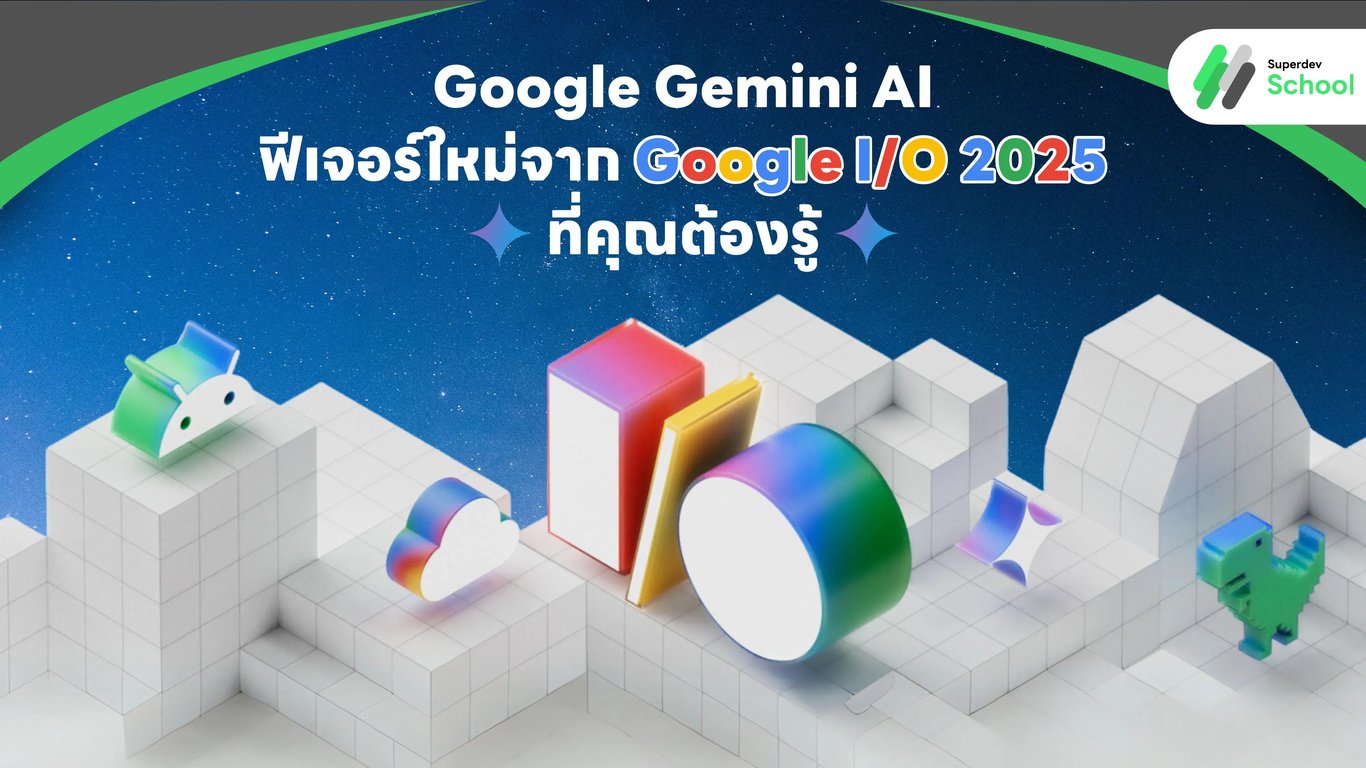 Google Gemini AI และฟีเจอร์ใหม่จาก Google I/O 2025 ที่คุณต้องรู้