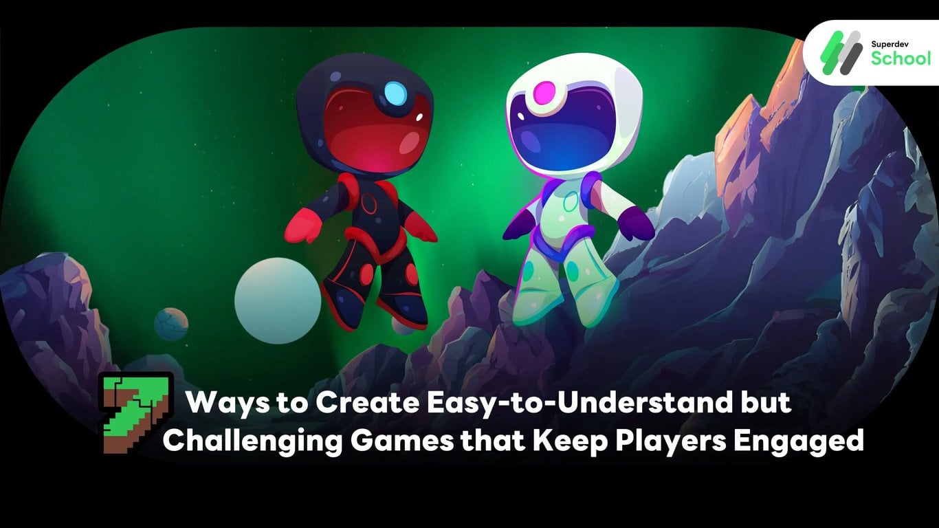 7 Ways to Create Easy-to-Understand but Challenging Games that Keep Players Engaged