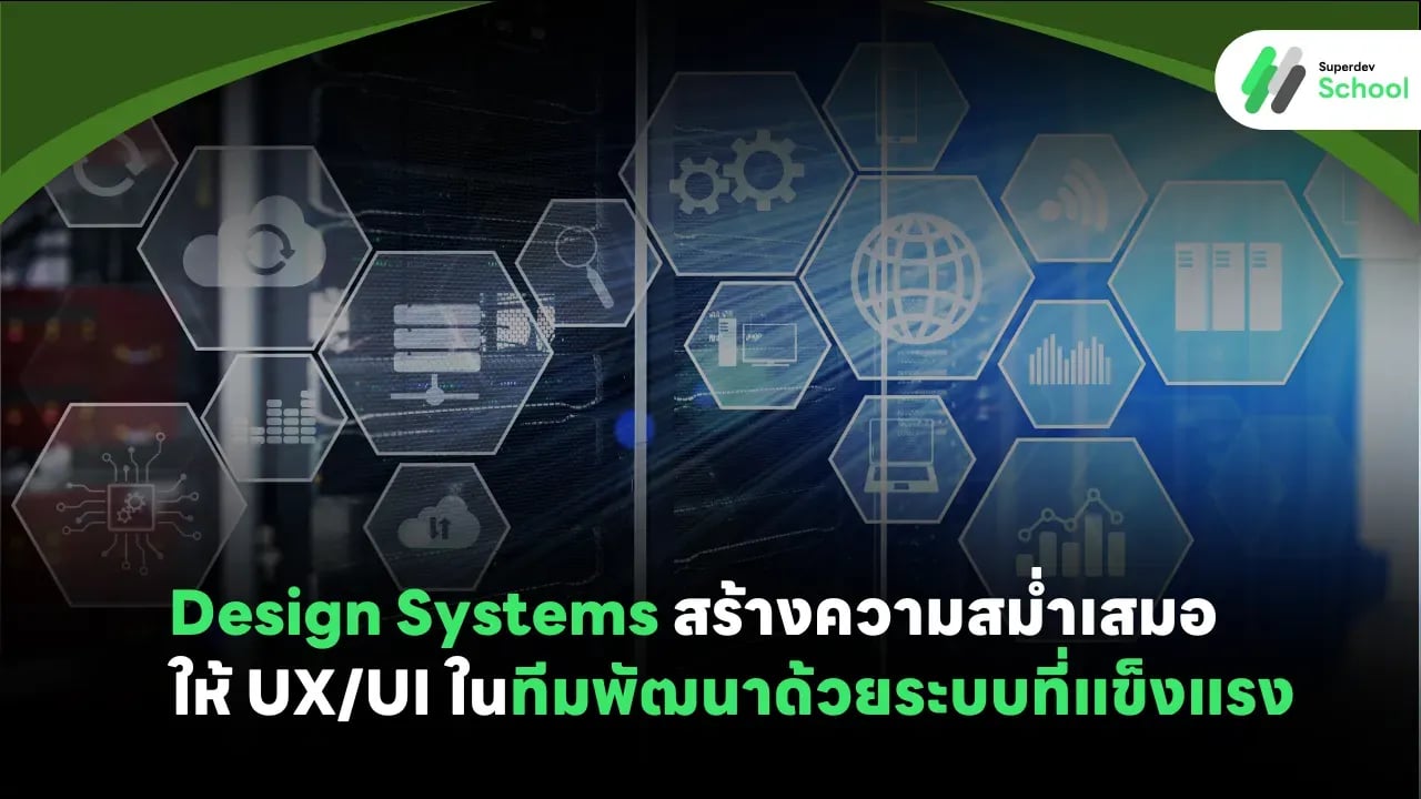 Design Systems: สร้างความสม่ำเสมอให้ UX/UI ในทีมพัฒนาด้วยระบบที่แข็งแรง