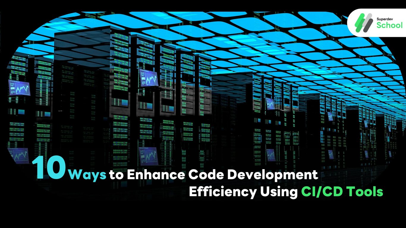 10 Ways to Enhance Code Development Efficiency Using CI/CD Tools